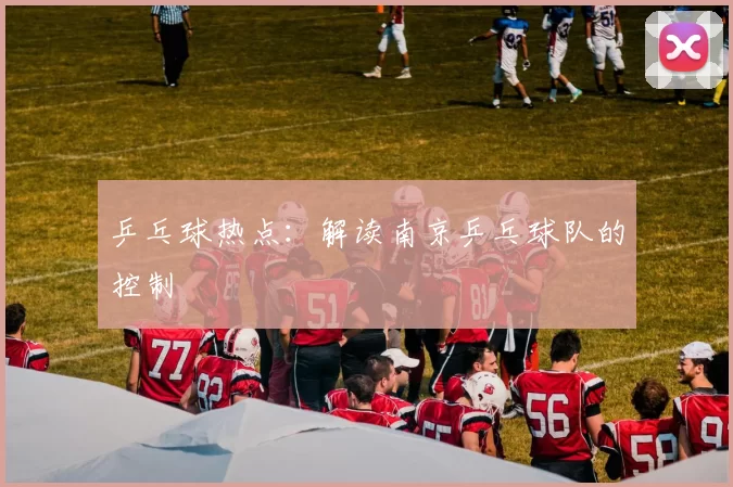 乒乓球热点：解读南京乒乓球队的控制