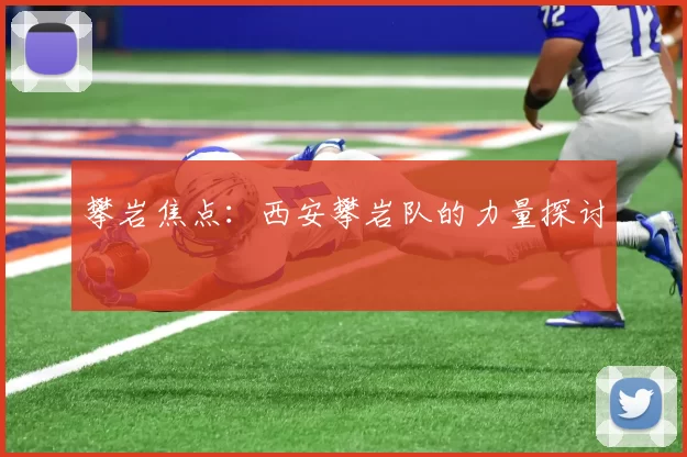 攀岩焦点：西安攀岩队的力量探讨