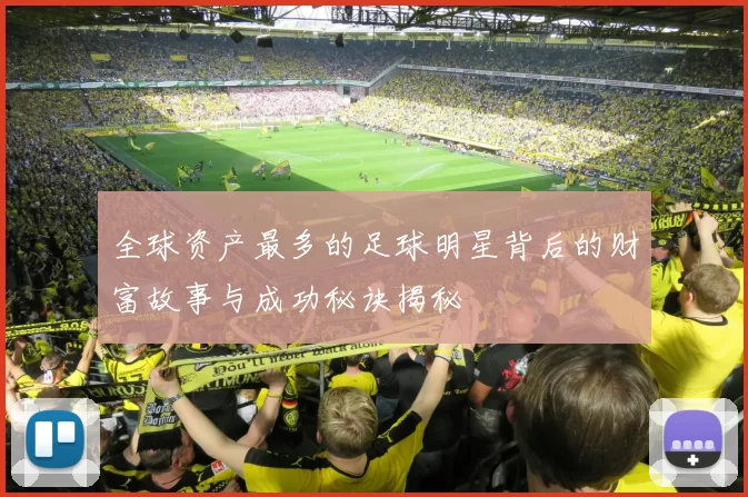 全球资产最多的足球明星背后的财富故事与成功秘诀揭秘