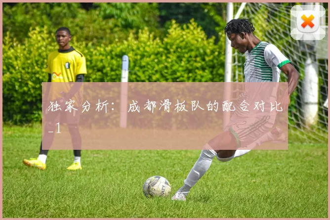 独家分析：成都滑板队的配合对比_1